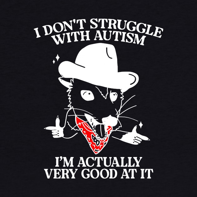 I Don't Struggle With Autism I'm Actually Very Good At It by Dinomichancu